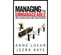 Managing The Unmanageable: How to Motivate Even the Most Unruly Employee