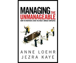 Managing The Unmanageable: How to Motivate Even the Most Unruly Employee
