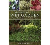 Managing the Wet Garden: Plants That Flourish in Problem Places