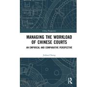 Managing the Workload of Chinese Courts : An Empirical and Comparative Perspective