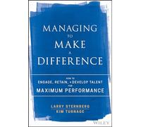 Managing to Make a Difference: How to Engage, Retain, and Develop Talent for Maximum Performance