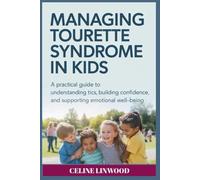 Managing Tourette Syndrome in Kids: A Practical Guide to Understanding Tics, Building Confidence, and Supporting Emotional Well-Being