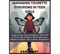 Managing Tourette Syndrome In Teen Girls: Empowering Your Daughter With TIC to Overcome Stigma, Break Barriers, Build Strength, and Achieve Happiness