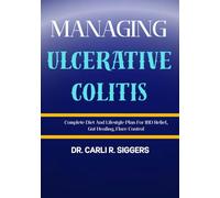 MANAGING ULCERATIVE COLITIS: Complete Diet And Lifestyle Plan For IBD Relief, Gut Healing, Flare Control