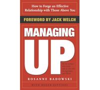 Managing Up: How to Forge an Effective Relationship with Those Above You