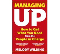 Managing Up: How to Get What You Need from the People in Charge