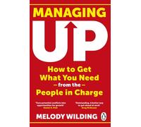 Managing Up : How to Get What You Need from the People in Charge