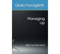 Managing Up: (When Your Boss Sucks) (Ace Your Career: The Essential Guide)