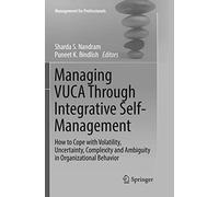 Managing VUCA Through Integrative Self-Management: How to Cope with Volatility, Uncertainty, Complexity and Ambiguity in Organizational Behavior (Management for Professionals)