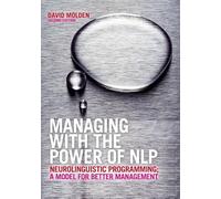 Managing with the Power of NLP: Neurolinguistic Programming; A Model for Better Management
