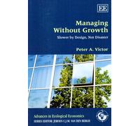 Managing Without Growth: Slower by Design, Not Disaster (Advances in Ecological Economics series)