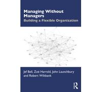 Managing Without Managers : Building a Flexible Organization