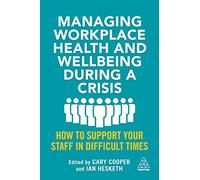 Managing Workplace Health and Wellbeing during a Crisis: How to Support your Staff in Difficult Times