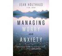 Managing Worry and Anxiety: Practical Tools to Help You Deal with Life's Challenges