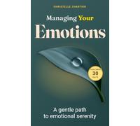 Managing Your Emotions: Master your feelings and achieve inner peace: Transform your emotional landscape with a practical 30-day challenge and actionable strategies for lasting calm and clarity.