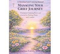 Managing Your Grief Journey:: A Christian Grief Coloring Journal A Scripture Coloring Book and Journal for Healing, Hope, and Comfort