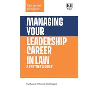 Managing Your Leadership Career in Law: A Partner’s Guide (Elgar Guides to Professional Skills for Lawyers)