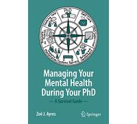 Managing your Mental Health during your PhD : A Survival Guide