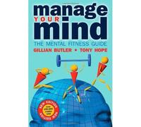 Managing Your Mind: The Mental Fitness Guide