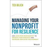 Managing Your Nonprofit for Resilience: Use Lean Risk Management to Improve Performance and Increase Employee Engagement