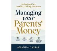 Managing Your Parents Money : Navigating care, conflict and big decisions