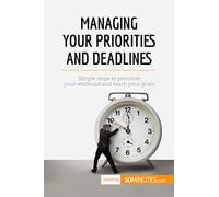 Managing Your Priorities and Deadlines: Simple steps to prioritise your workload and reach your goals (Coaching)