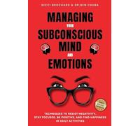 Managing Your Subconscious Mind and Emotions: Techniques To Resist Negativity, Stay Focused and Positive, And Find Happiness in Daily Activities.