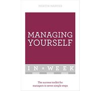 Managing Yourself In A Week: The Success Toolkit For Managers In Seven Simple Steps