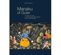 Manaku of Guler: The Life and Work of Another Great Indian Painter from a Small Hill State
