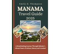 MANAMA TRAVEL GUIDE 2025: A Breathtaking Journey Through Bahrain's vibrant heart of culture, history and wonder (Destination Guide)