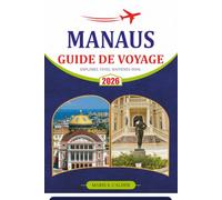 MANAUS GUIDE DE VOYAGE 2026: Votre compagnon essentiel pour explorer le cœur de l'Amazonie avec une planification de voyage pratique, des croisières ... de la faune et des itinéraires suggérés