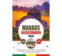 MANAUS REISEFÜHRER 2026: Entdecken Sie das Tor zum Amazonas mit wichtigen tipps, Top-Attraktionen, Flusskreuzfahrten, Wildtieren, lokaler Küche und versteckten Schätzchen