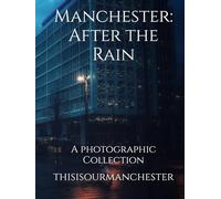 Manchester: After the Rain: A photographic Collection