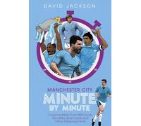 Manchester City Minute By Minute: Covering More Than 500 Goals, Penalties, Red Cards and Other Intriguing Facts