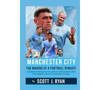 Manchester City: The Making of a Football Dynasty: A Journey Through the Rise, History, and Success Story That Defined a New Era in English Football