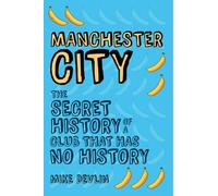 Manchester City : The Secret History of a Club That Has No History