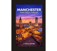 MANCHESTER FOR FIRST-TIMERS: EVERYTHING YOU NEED TO KNOW BEFORE YOU GO (Travel Guide)