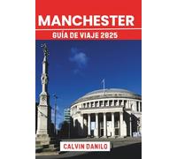 Manchester Guía De Viaje 2025: Tu manual esencial para las principales atracciones, comidas locales, aventuras urbanas y consejos de expertos