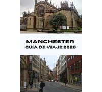 MANCHESTER GUÍA DE VIAJE 2026: Descubra las principales atracciones, joyas ocultas y secretos locales en la vibrante ciudad del norte de Inglaterra. (Journeys Made Simple)