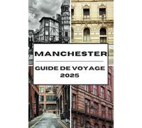 MANCHESTER GUIDE DE VOYAGE 2025: Découvrez les attractions incontournables de Manchester, les trésors cachés et les conseils d'initiés pour un voyage inoubliable