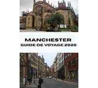 MANCHESTER GUIDE DE VOYAGE 2026: Découvrez les principales attractions, les trésors cachés et les secrets locaux de la ville animée du nord de l'Angleterre (Journeys Made Simple)