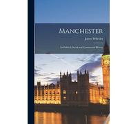 Manchester: Its Political, Social and Commercial History