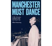 Manchester Must Dance : A Life of Music, Madness and Moving on Up