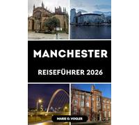 MANCHESTER REISEFÜHRER 2026: Ein Reiseführer zum Erkunden, Essen und Genießen der Stadt