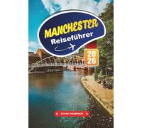 MANCHESTER REISEFÜHRER 2026: Entdecken Sie industrielles Erbe, ikonische Musikszenen und moderne Kultur in Englands nördlichem Kraftzentrum