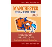 Manchester Restaurant Guide 2023: Your Guide to Authentic Regional Eats in Manchester, England (Restaurant Guide 2023)
