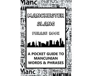 Manchester Slang Phrase Book. A Pocket Guide To Mancunian Words & Phrases: A fun dictionary to learn yourself the Manc dialect - funny gift idea