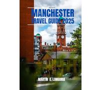 Manchester Travel Guide 2025: Explore England's Northern Gem: Insider Tips, Hidden Attraction, and Local Favorites for an unforgettable Journey (The Martin Global Travel Guide)