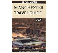 MANCHESTER TRAVEL GUIDE 2026: Uncover the Soul of Northern England’s Most Dynamic City From Iconic Landmarks to Local Secrets
