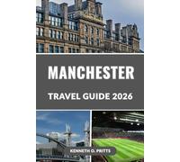 MANCHESTER TRAVEL GUIDE 2026: Your Complete Companion to Exploring the Heart of Northern England: Hidden Gems, Local Secrets, and Essential Tips for Every Traveler